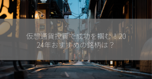 仮想通貨投資で成功を掴む！2024年おすすめの銘柄は？